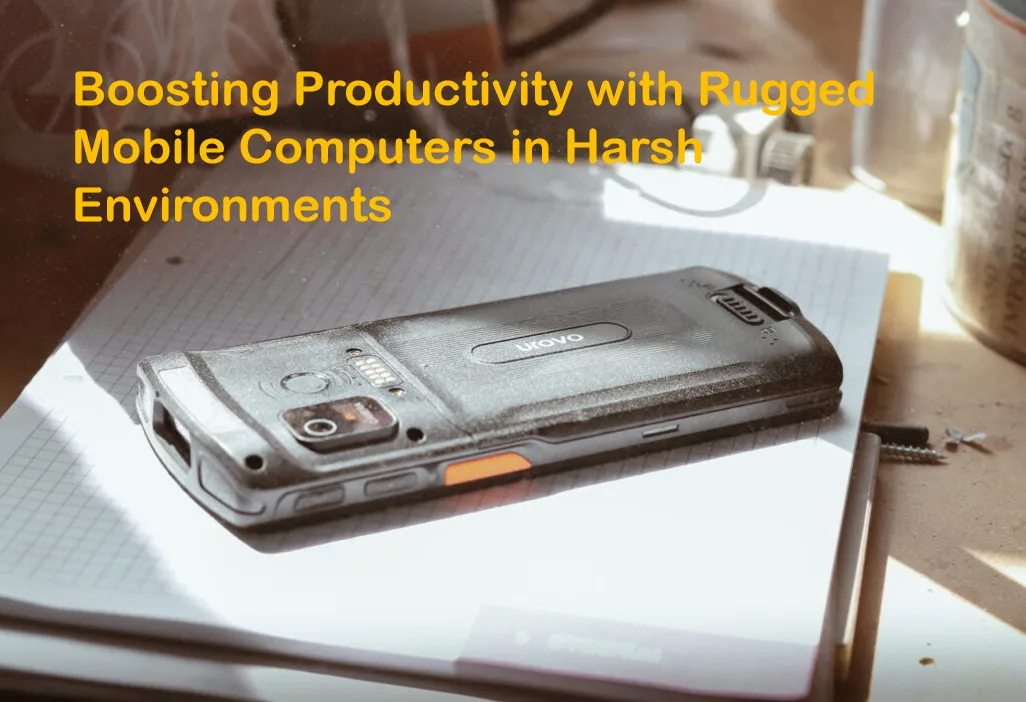 Boosting Productivity with Rugged Mobile Computers in Harsh Environments