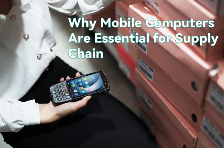 Why Mobile Computers Are Essential for Supply Chain Transparency and Accountability